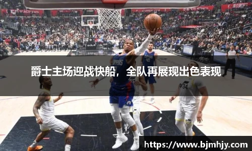 爵士主场迎战快船，全队再展现出色表现