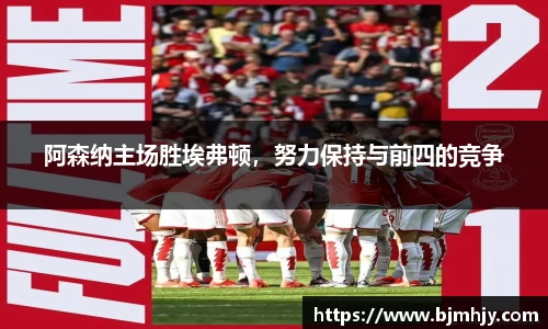 阿森纳主场胜埃弗顿，努力保持与前四的竞争