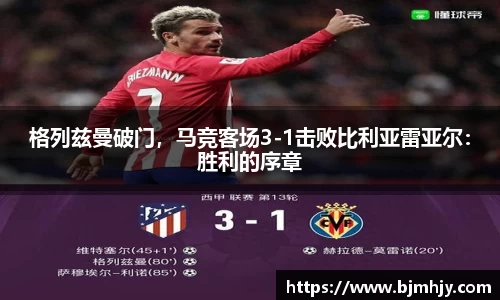 格列兹曼破门，马竞客场3-1击败比利亚雷亚尔：胜利的序章