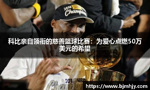 科比亲自领衔的慈善篮球比赛：为爱心点燃50万美元的希望