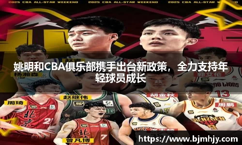姚明和CBA俱乐部携手出台新政策，全力支持年轻球员成长