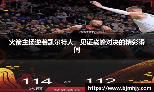 火箭主场逆袭凯尔特人，见证巅峰对决的精彩瞬间