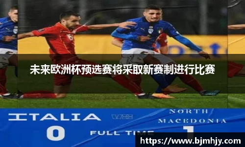 未来欧洲杯预选赛将采取新赛制进行比赛