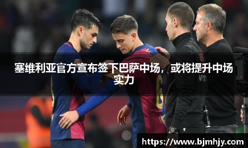塞维利亚官方宣布签下巴萨中场，或将提升中场实力