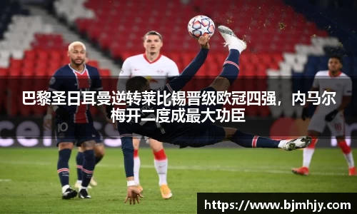 巴黎圣日耳曼逆转莱比锡晋级欧冠四强，内马尔梅开二度成最大功臣