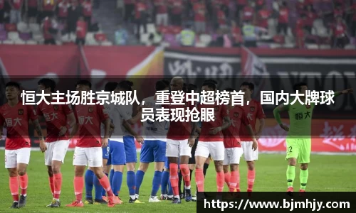 恒大主场胜京城队，重登中超榜首，国内大牌球员表现抢眼