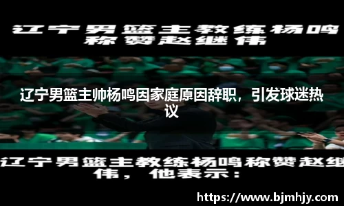辽宁男篮主帅杨鸣因家庭原因辞职，引发球迷热议