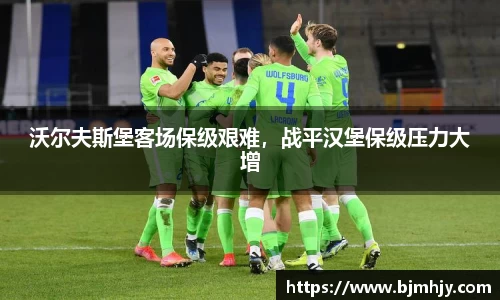 沃尔夫斯堡客场保级艰难，战平汉堡保级压力大增