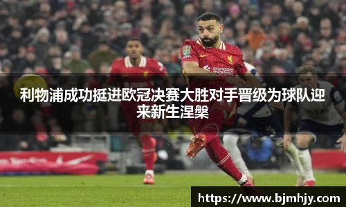 利物浦成功挺进欧冠决赛大胜对手晋级为球队迎来新生涅槃