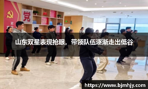 山东双星表现抢眼，带领队伍逐渐走出低谷