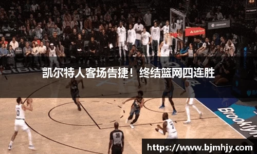 凯尔特人客场告捷！终结篮网四连胜
