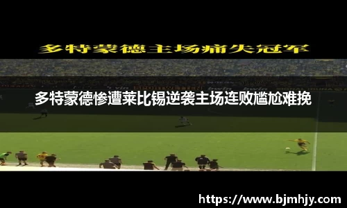 多特蒙德惨遭莱比锡逆袭主场连败尴尬难挽