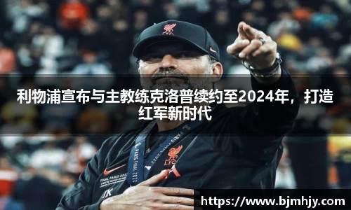 利物浦宣布与主教练克洛普续约至2024年，打造红军新时代