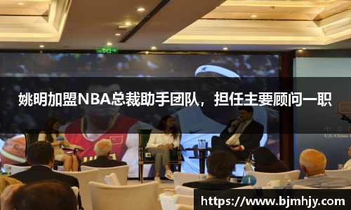 姚明加盟NBA总裁助手团队，担任主要顾问一职