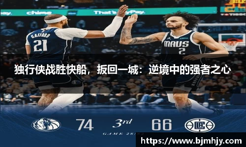 独行侠战胜快船，扳回一城：逆境中的强者之心