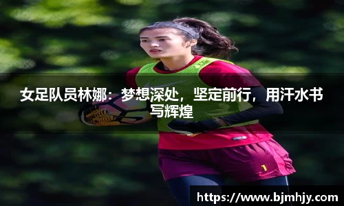 女足队员林娜：梦想深处，坚定前行，用汗水书写辉煌