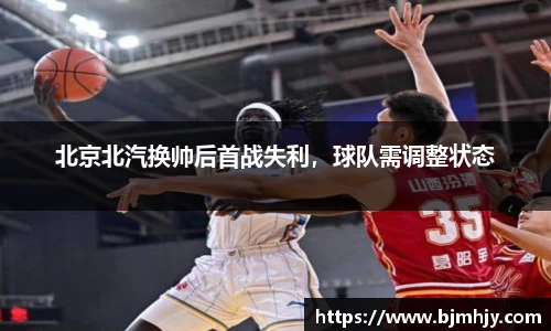 北京北汽换帅后首战失利，球队需调整状态