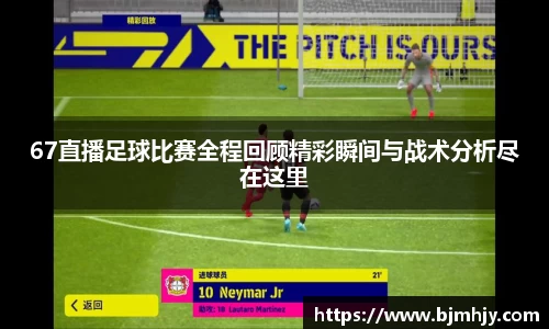 67直播足球比赛全程回顾精彩瞬间与战术分析尽在这里