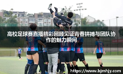高校足球赛直播精彩回顾见证青春拼搏与团队协作的魅力瞬间