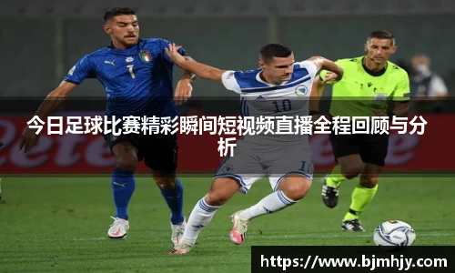 今日足球比赛精彩瞬间短视频直播全程回顾与分析
