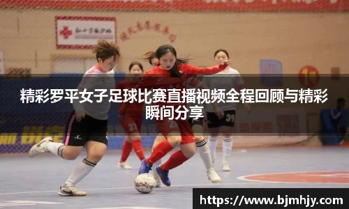 精彩罗平女子足球比赛直播视频全程回顾与精彩瞬间分享