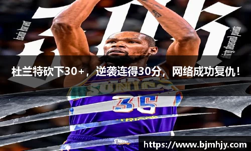 杜兰特砍下30+，逆袭连得30分，网络成功复仇！