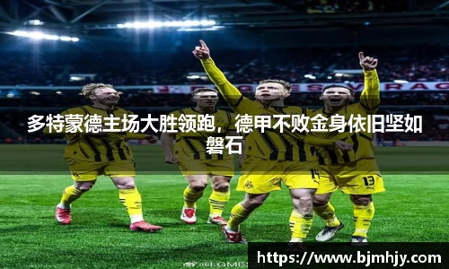 多特蒙德主场大胜领跑，德甲不败金身依旧坚如磐石